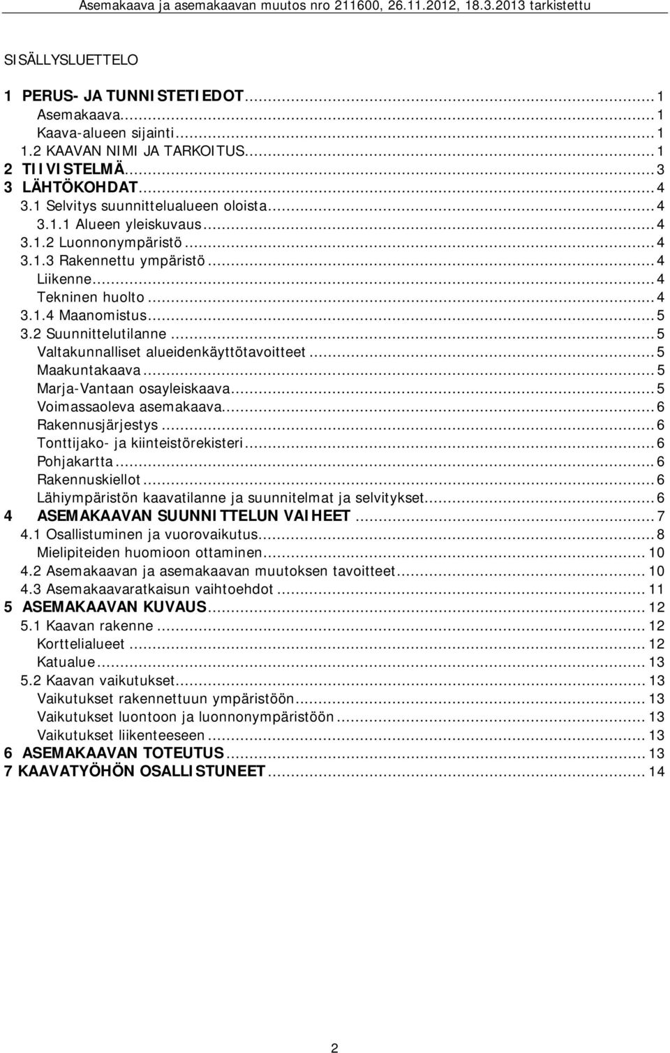 2 Suunnittelutilanne... 5 Valtakunnalliset alueidenkäyttötavoitteet... 5 Maakuntakaava... 5 Marja-Vantaan osayleiskaava... 5 Voimassaoleva asemakaava... 6 Rakennusjärjestys.