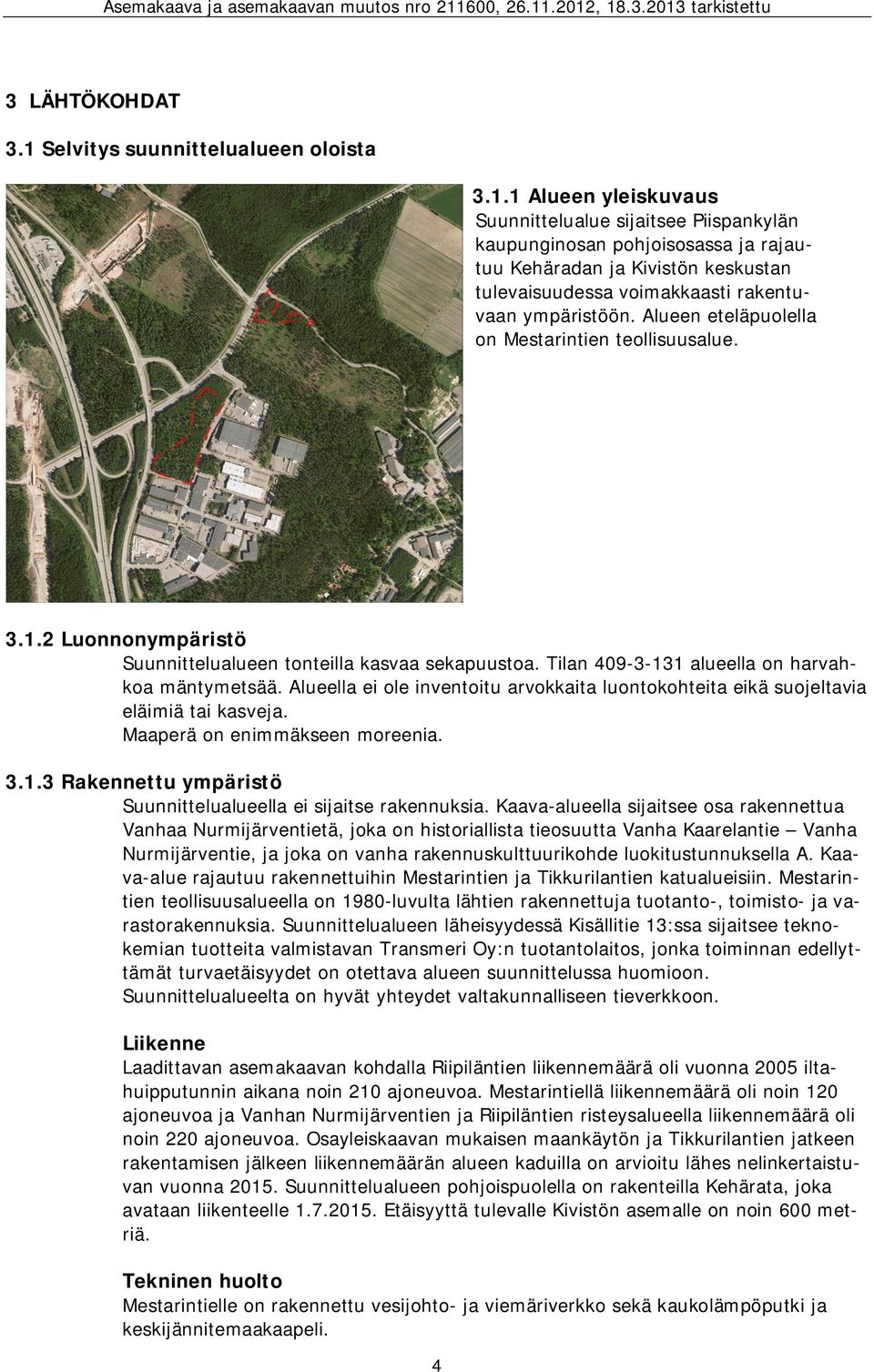 1 Alueen yleiskuvaus Suunnittelualue sijaitsee Piispankylän kaupunginosan pohjoisosassa ja rajautuu Kehäradan ja Kivistön keskustan tulevaisuudessa voimakkaasti rakentuvaan ympäristöön.