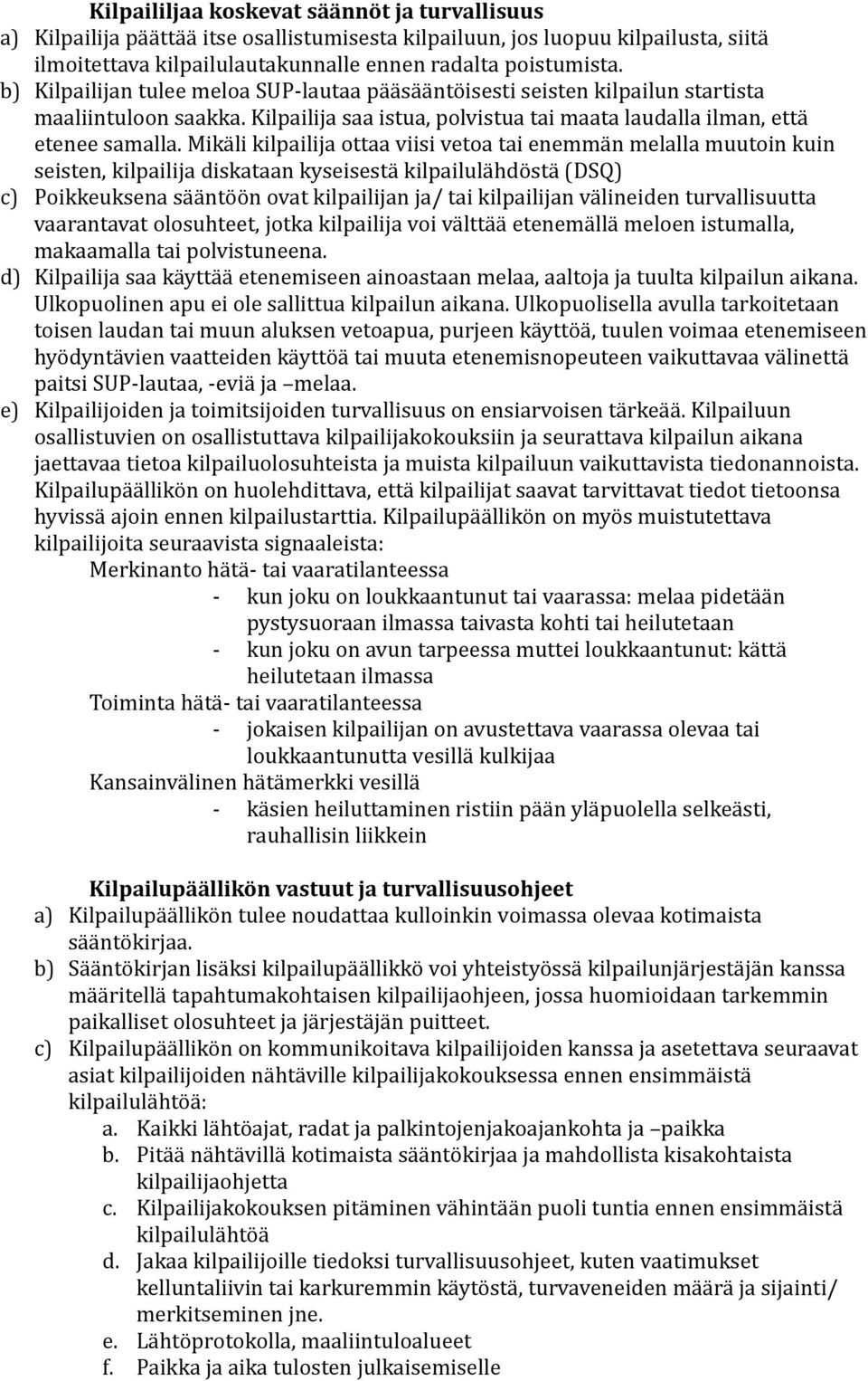 Mikäli kilpailija ottaa viisi vetoa tai enemmän melalla muutoin kuin seisten, kilpailija diskataan kyseisestä kilpailulähdöstä (DSQ) c) Poikkeuksena sääntöön ovat kilpailijan ja/ tai kilpailijan