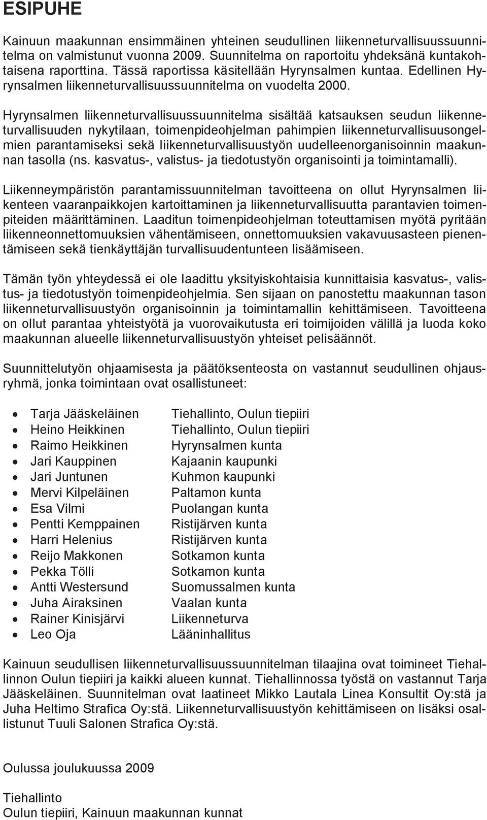 Hyrynsalmen liikenneturvallisuussuunnitelma sisältää katsauksen seudun liikenneturvallisuuden nykytilaan, toimenpideohjelman pahimpien liikenneturvallisuusongelmien parantamiseksi sekä