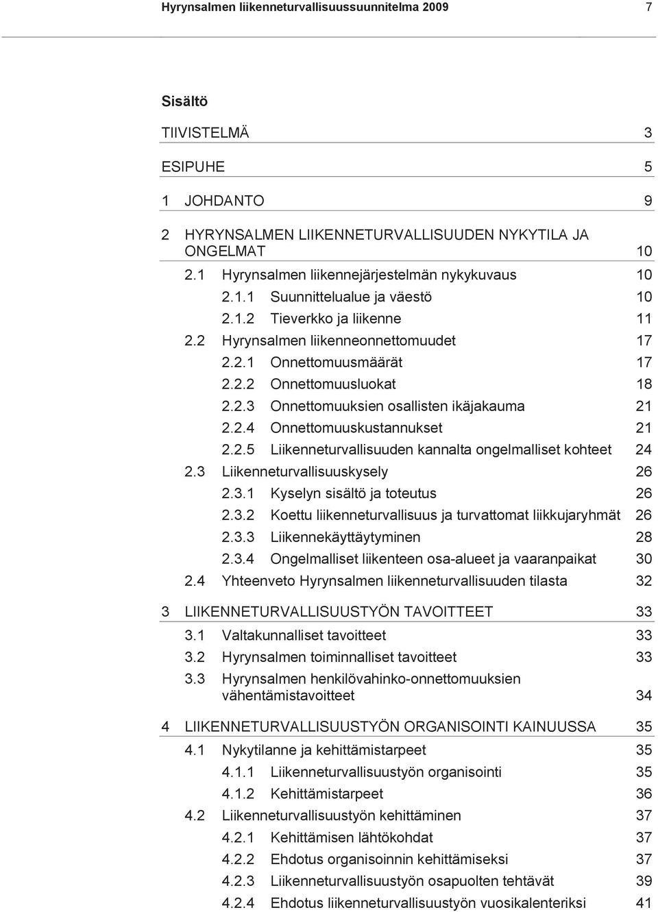 2.3 Onnettomuuksien osallisten ikäjakauma 21 2.2.4 Onnettomuuskustannukset 21 2.2.5 Liikenneturvallisuuden kannalta ongelmalliset kohteet 24 2.3 Liikenneturvallisuuskysely 26 2.3.1 Kyselyn sisältö ja toteutus 26 2.