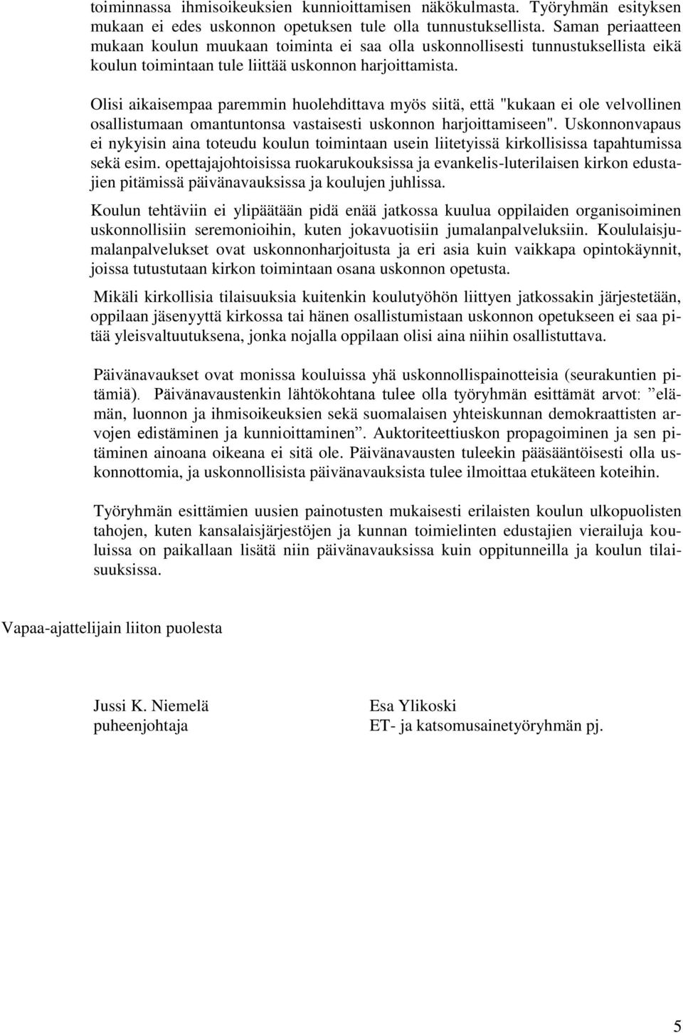 Olisi aikaisempaa paremmin huolehdittava myös siitä, että "kukaan ei ole velvollinen osallistumaan omantuntonsa vastaisesti uskonnon harjoittamiseen".