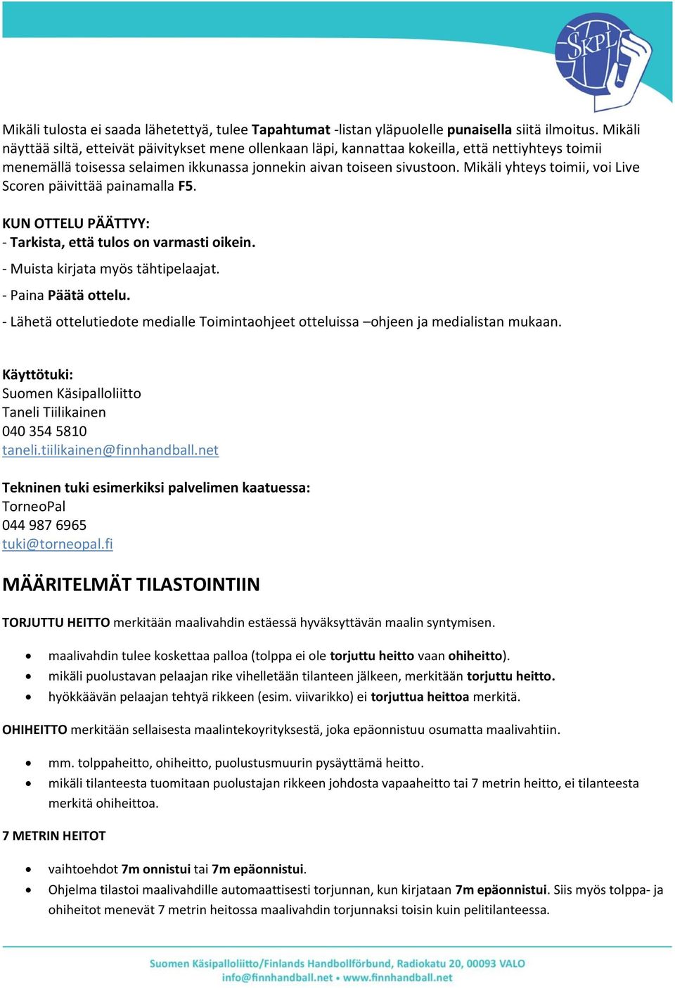 Mikäli yhteys toimii, voi Live Scoren päivittää painamalla F5. KUN OTTELU PÄÄTTYY: - Tarkista, että tulos on varmasti oikein. - Muista kirjata myös tähtipelaajat. - Paina Päätä ottelu.