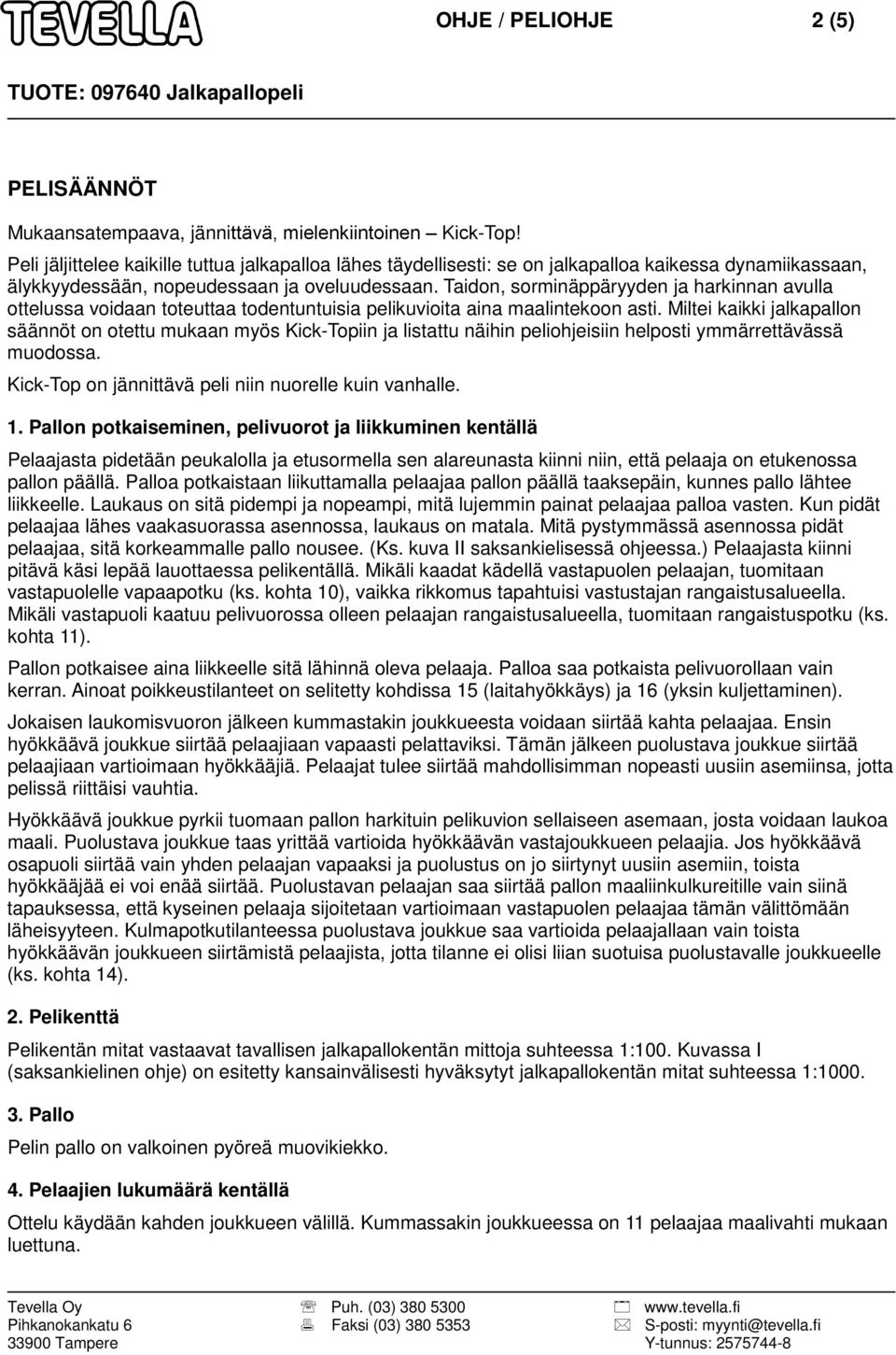 Taidon, sorminäppäryyden ja harkinnan avulla ottelussa voidaan toteuttaa todentuntuisia pelikuvioita aina maalintekoon asti.