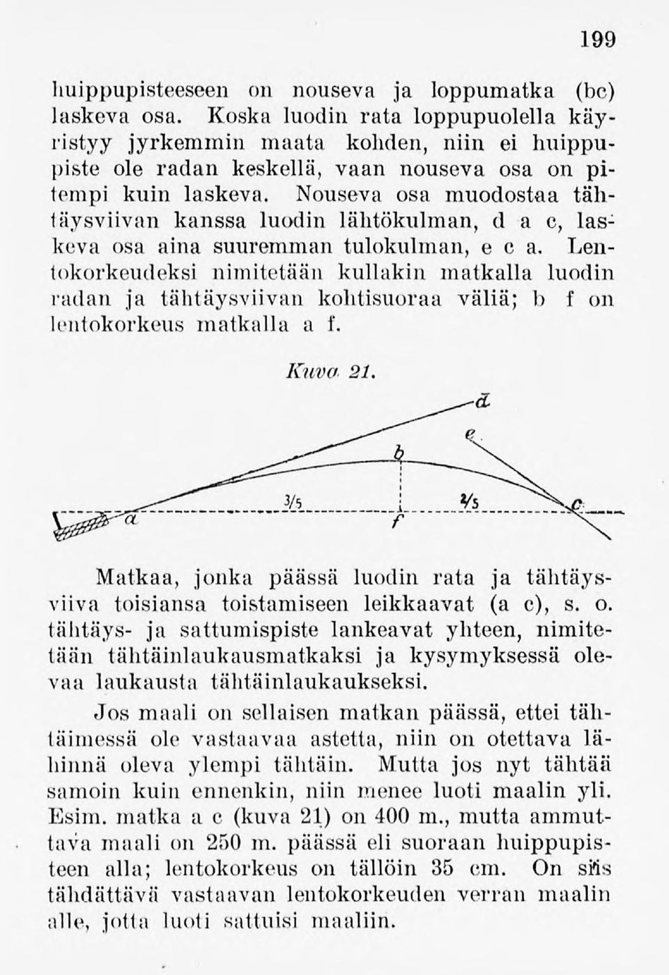 Nouseva osa muodostaa tähtäysviivan kanssa luodin lähtökulman, d a c, laskeva osa aina suuremman tulokulman, e c a.