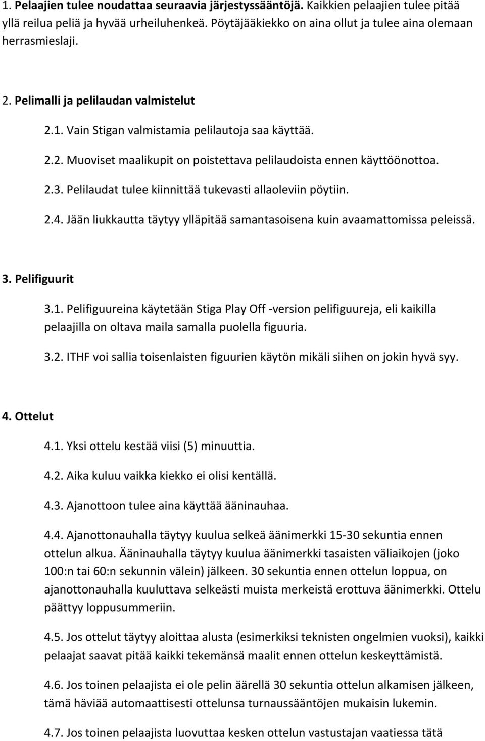 Pelilaudat tulee kiinnittää tukevasti allaoleviin pöytiin. 2.4. Jään liukkautta täytyy ylläpitää samantasoisena kuin avaamattomissa peleissä. 3. Pelifiguurit 3.1.