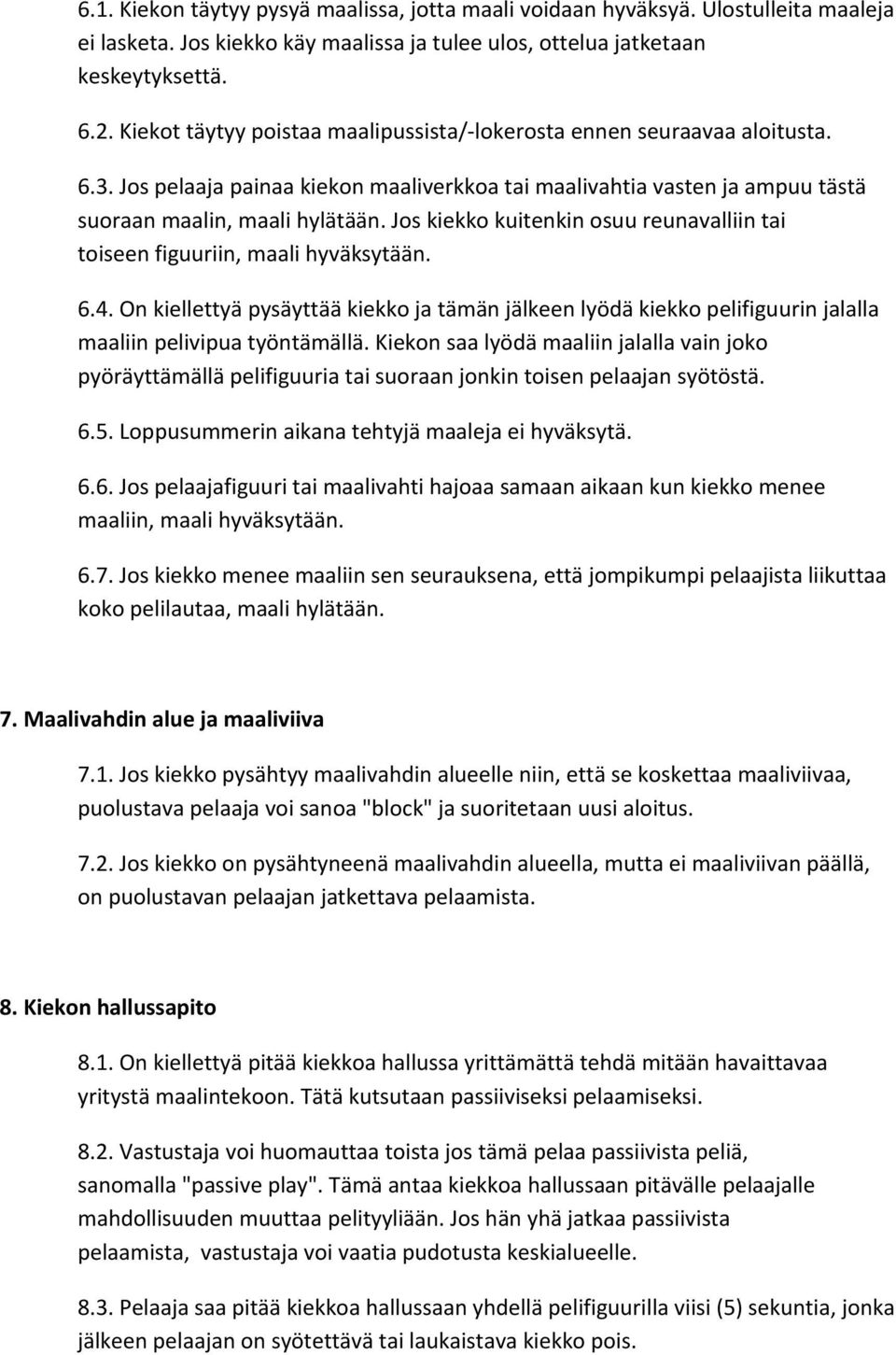 Jos kiekko kuitenkin osuu reunavalliin tai toiseen figuuriin, maali hyväksytään. 6.4. On kiellettyä pysäyttää kiekko ja tämän jälkeen lyödä kiekko pelifiguurin jalalla maaliin pelivipua työntämällä.