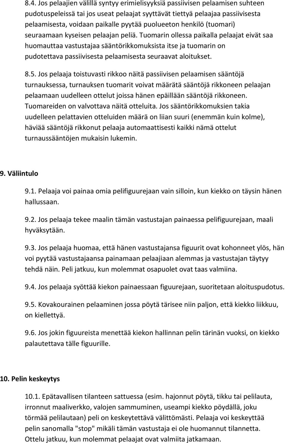 Tuomarin ollessa paikalla pelaajat eivät saa huomauttaa vastustajaa sääntörikkomuksista itse ja tuomarin on pudotettava passiivisesta pelaamisesta seuraavat aloitukset. 8.5.