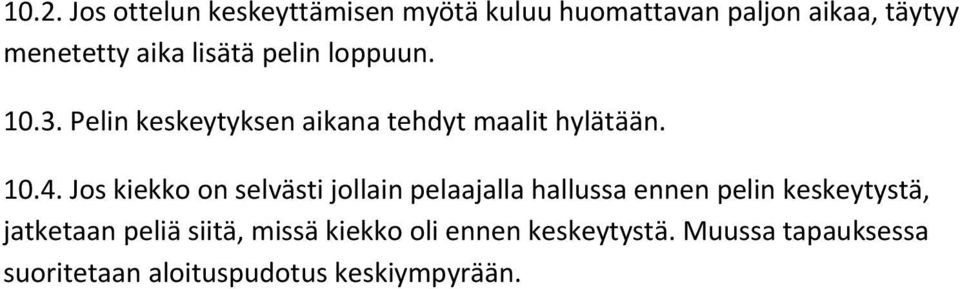 Jos kiekko on selvästi jollain pelaajalla hallussa ennen pelin keskeytystä, jatketaan peliä