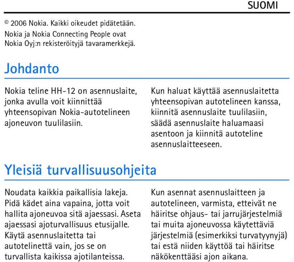 Kun haluat käyttää asennuslaitetta yhteensopivan autotelineen kanssa, kiinnitä asennuslaite tuulilasiin, säädä asennuslaite haluamaasi asentoon ja kiinnitä autoteline asennuslaitteeseen.