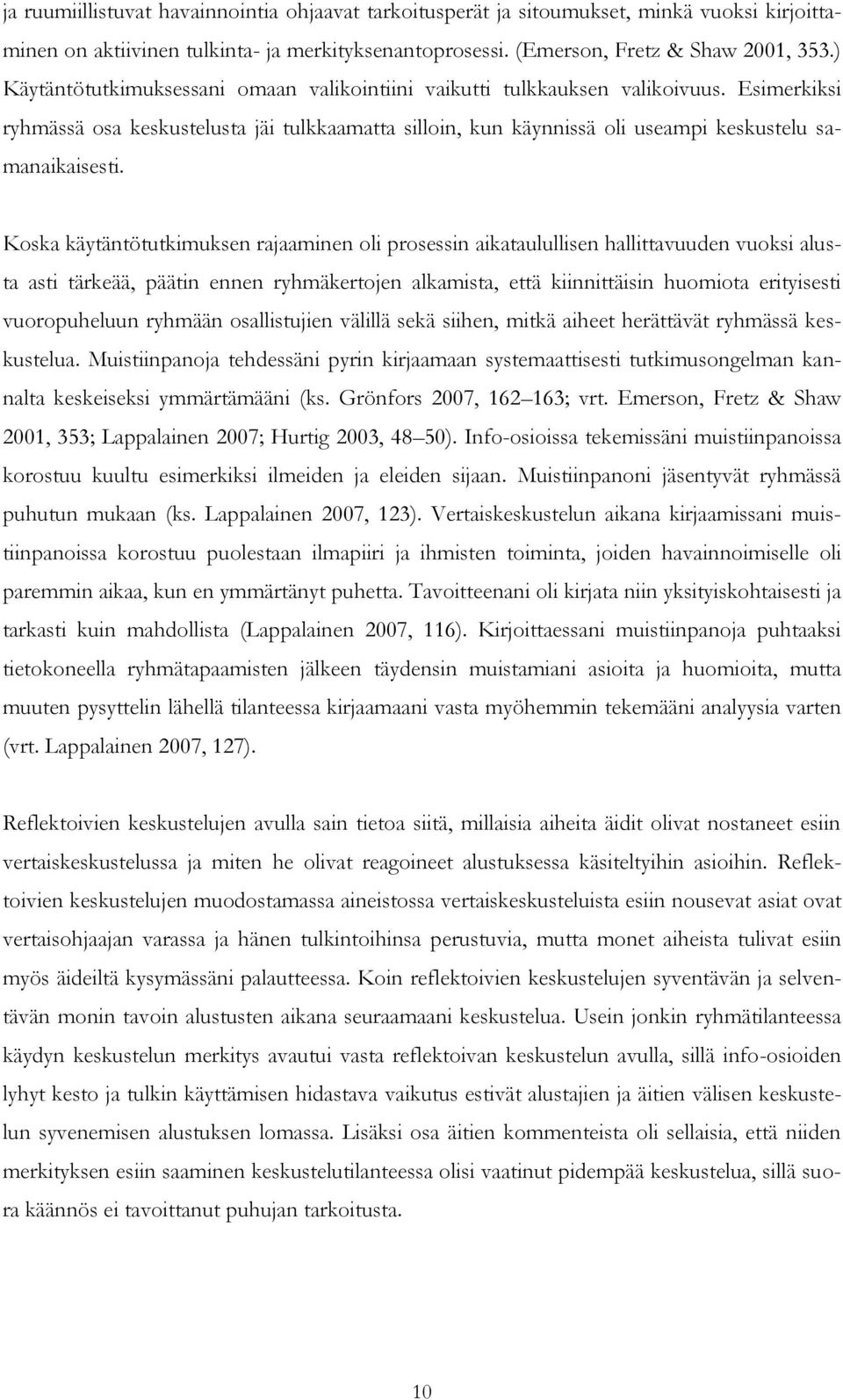 Koska käytäntötutkimuksen rajaaminen oli prosessin aikataulullisen hallittavuuden vuoksi alusta asti tärkeää, päätin ennen ryhmäkertojen alkamista, että kiinnittäisin huomiota erityisesti