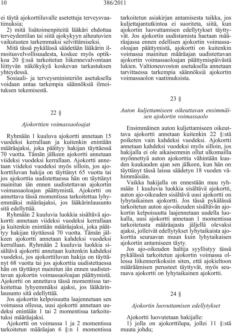 Sosiaali- ja terveysministeriön asetuksella voidaan antaa tarkempia säännöksiä ilmoituksen tekemisestä.