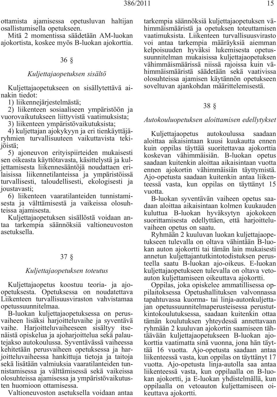 3) liikenteen ympäristövaikutuksista; 4) kuljettajan ajokykyyn ja eri tienkäyttäjäryhmien turvallisuuteen vaikuttavista tekijöistä; 5) ajoneuvon erityispiirteiden mukaisesti sen oikeasta
