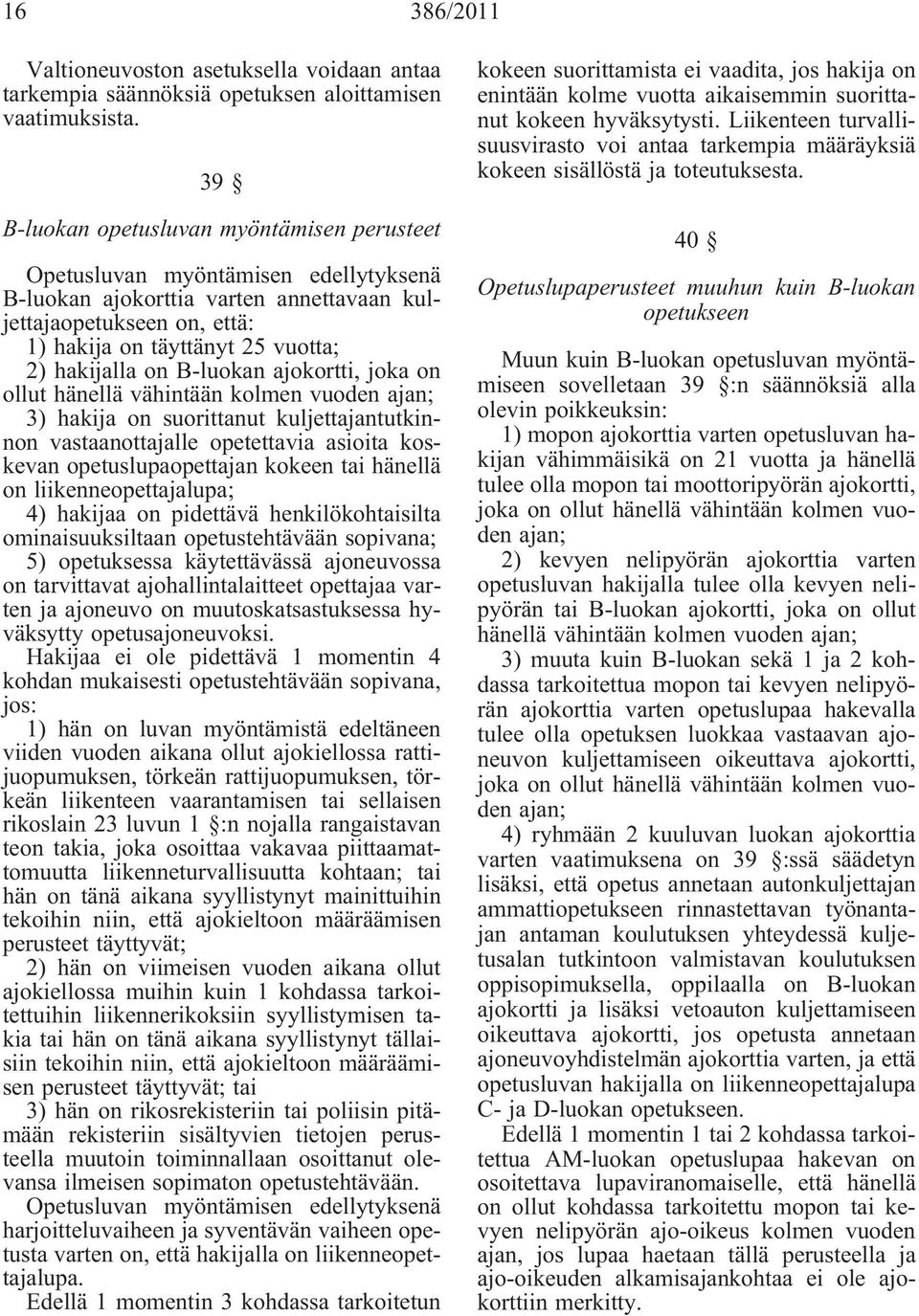 hakijalla on B-luokan ajokortti, joka on ollut hänellä vähintään kolmen vuoden ajan; 3) hakija on suorittanut kuljettajantutkinnon vastaanottajalle opetettavia asioita koskevan opetuslupaopettajan