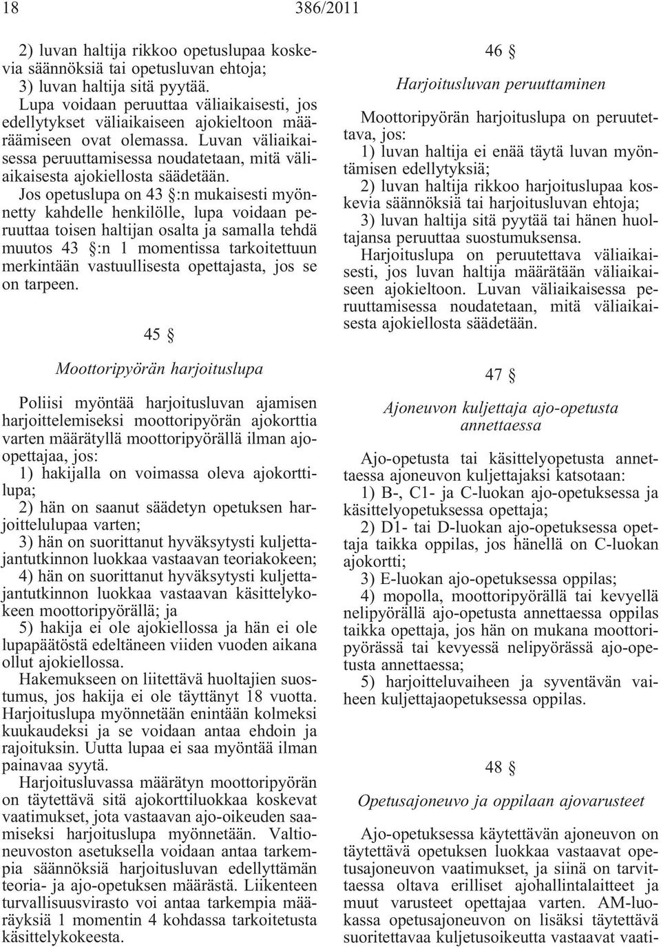 Luvan väliaikaisessa peruuttamisessa noudatetaan, mitä väliaikaisesta ajokiellosta säädetään.