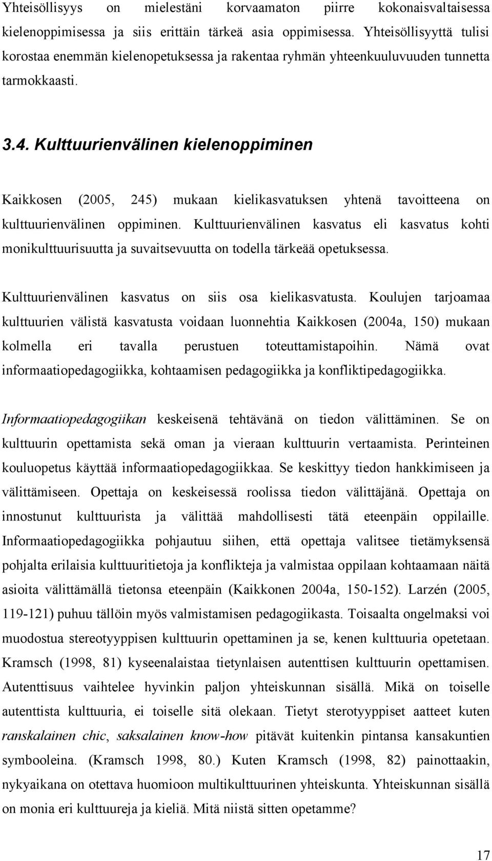 Kulttuurienvälinen kielenoppiminen Kaikkosen (2005, 245) mukaan kielikasvatuksen yhtenä tavoitteena on kulttuurienvälinen oppiminen.