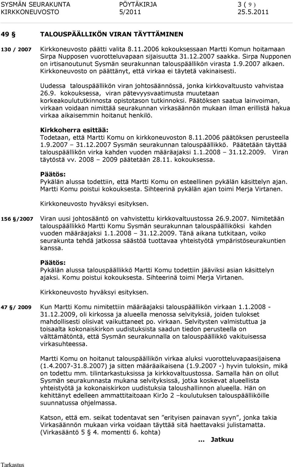 Kirkkoneuvosto on päättänyt, että virkaa ei täytetä vakinaisesti. Uudessa talouspäällikön viran johtosäännössä, jonka kirkkovaltuusto vahvistaa 26.9.