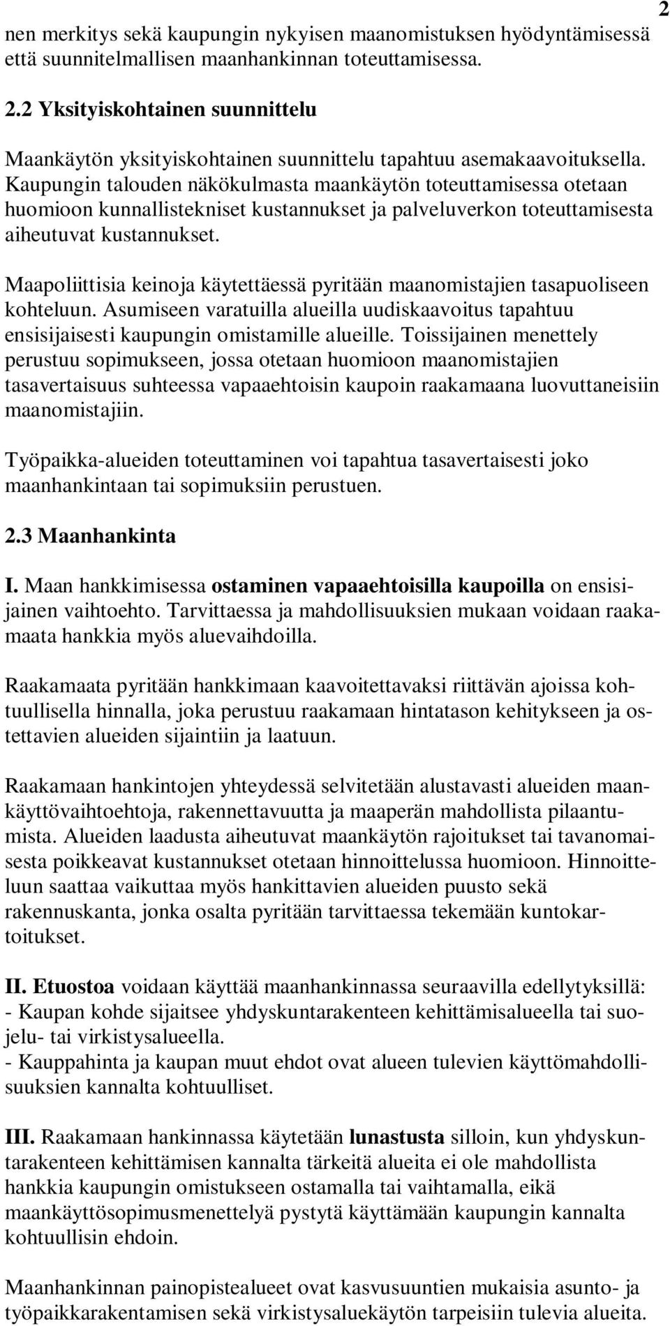 Kaupungin talouden näkökulmasta maankäytön toteuttamisessa otetaan huomioon kunnallistekniset kustannukset ja palveluverkon toteuttamisesta aiheutuvat kustannukset.