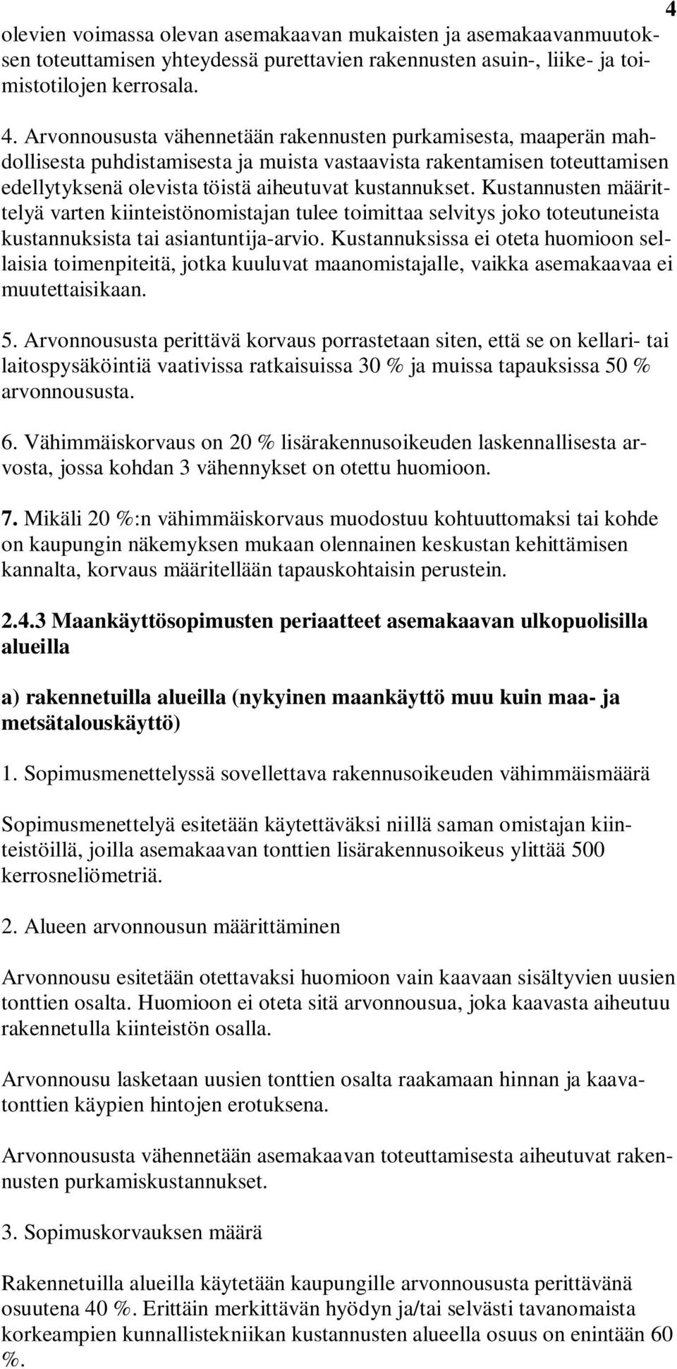 Kustannusten määrittelyä varten kiinteistönomistajan tulee toimittaa selvitys joko toteutuneista kustannuksista tai asiantuntija-arvio.