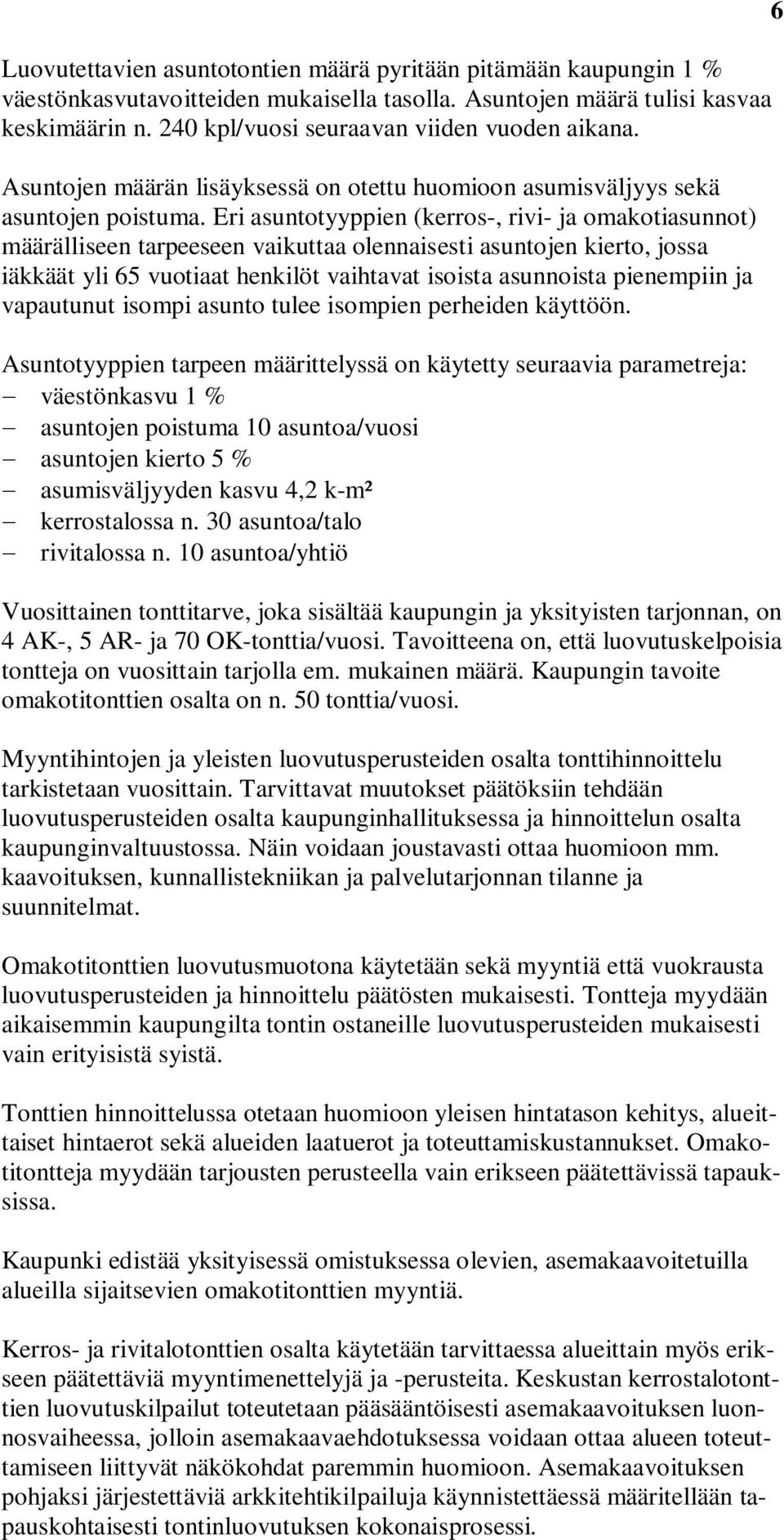 Eri asuntotyyppien (kerros-, rivi- ja omakotiasunnot) määrälliseen tarpeeseen vaikuttaa olennaisesti asuntojen kierto, jossa iäkkäät yli 65 vuotiaat henkilöt vaihtavat isoista asunnoista pienempiin