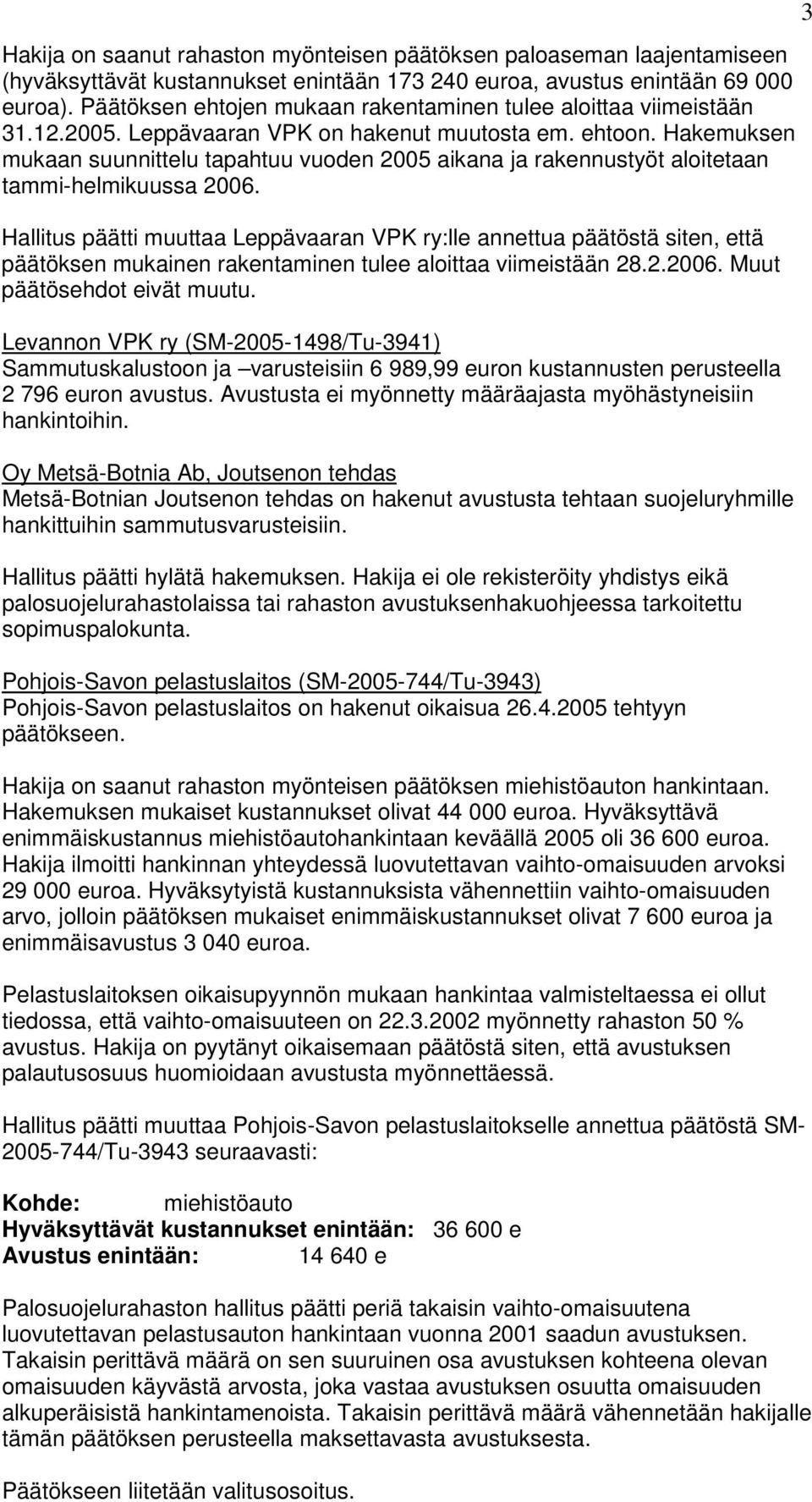 Hakemuksen mukaan suunnittelu tapahtuu vuoden 2005 aikana ja rakennustyöt aloitetaan tammi-helmikuussa 2006.