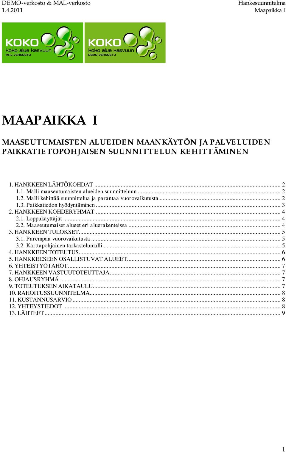 .. 4 3. HANKKEEN TULOKSET... 5 3.1. Parempaa vuorovaikutusta... 5 3.2. Karttapohjainen tarkastelumalli... 5 4. HANKKEEN TOTEUTUS... 6 5. HANKKEESEEN OSALLISTUVAT ALUEET... 6 6. YHTEISTYÖTAHOT.