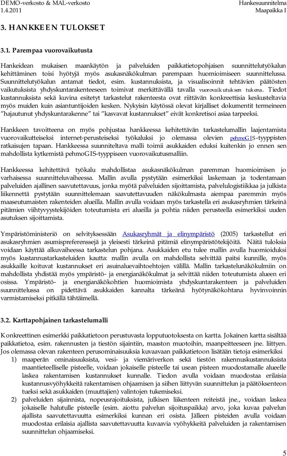 Suunnittelutyökalun antamat tiedot, esim. kustannuksista, ja visualisoinnit tehtävien päätösten vaikutuksista yhdyskuntarakenteeseen toimivat merkittävällä tavalla vuorovaikutuksen tukena.