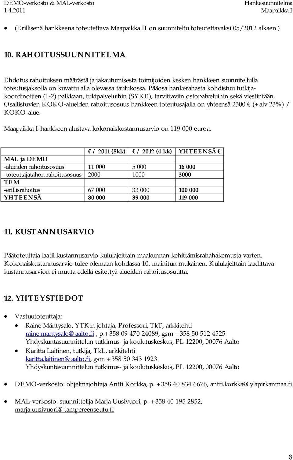 Pääosa hankerahasta kohdistuu tutkijakoordinoijien (1-2) palkkaan, tukipalveluihin (SYKE), tarvittaviin ostopalveluihin sekä viestintään.