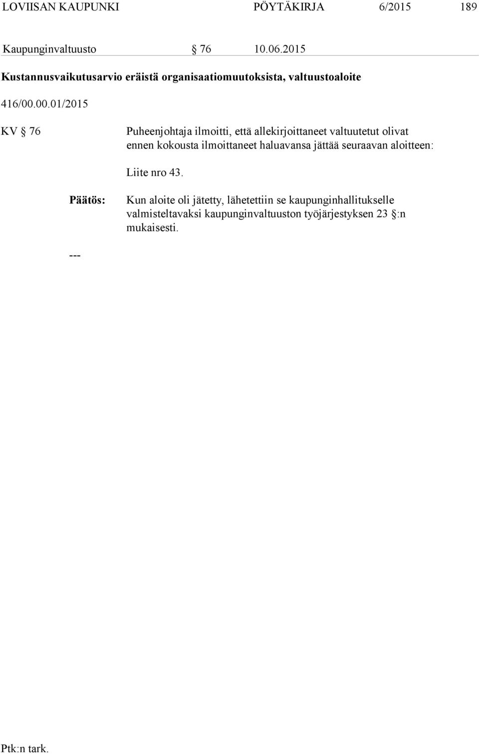 00.01/2015 KV 76 Puheenjohtaja ilmoitti, että allekirjoittaneet valtuutetut olivat ennen kokousta ilmoittaneet