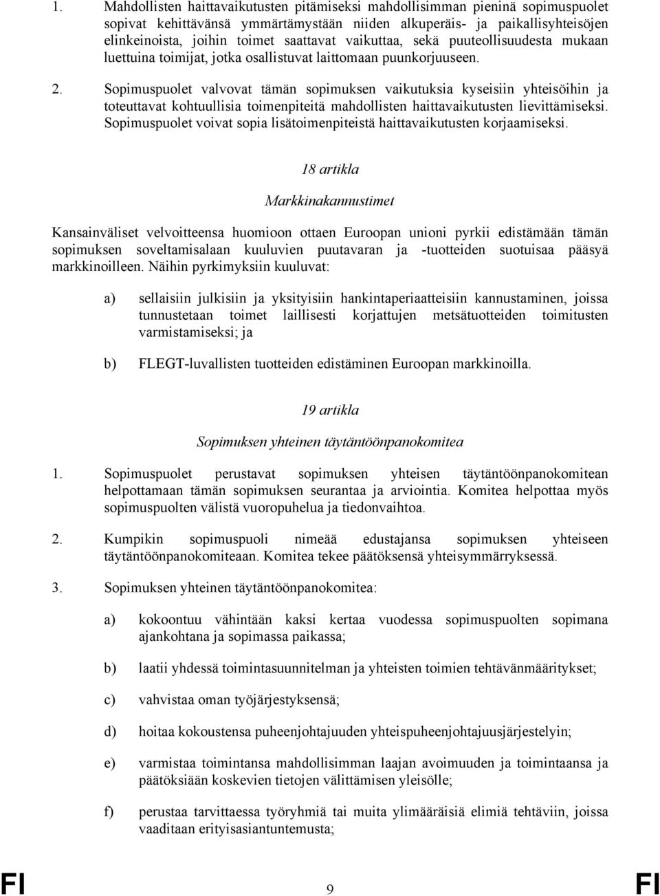 Sopimuspuolet valvovat tämän sopimuksen vaikutuksia kyseisiin yhteisöihin ja toteuttavat kohtuullisia toimenpiteitä mahdollisten haittavaikutusten lievittämiseksi.