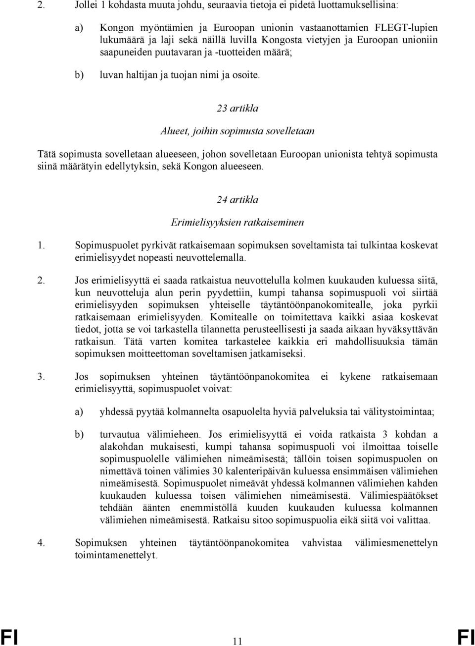 23 artikla Alueet, joihin sopimusta sovelletaan Tätä sopimusta sovelletaan alueeseen, johon sovelletaan Euroopan unionista tehtyä sopimusta siinä määrätyin edellytyksin, sekä Kongon alueeseen.