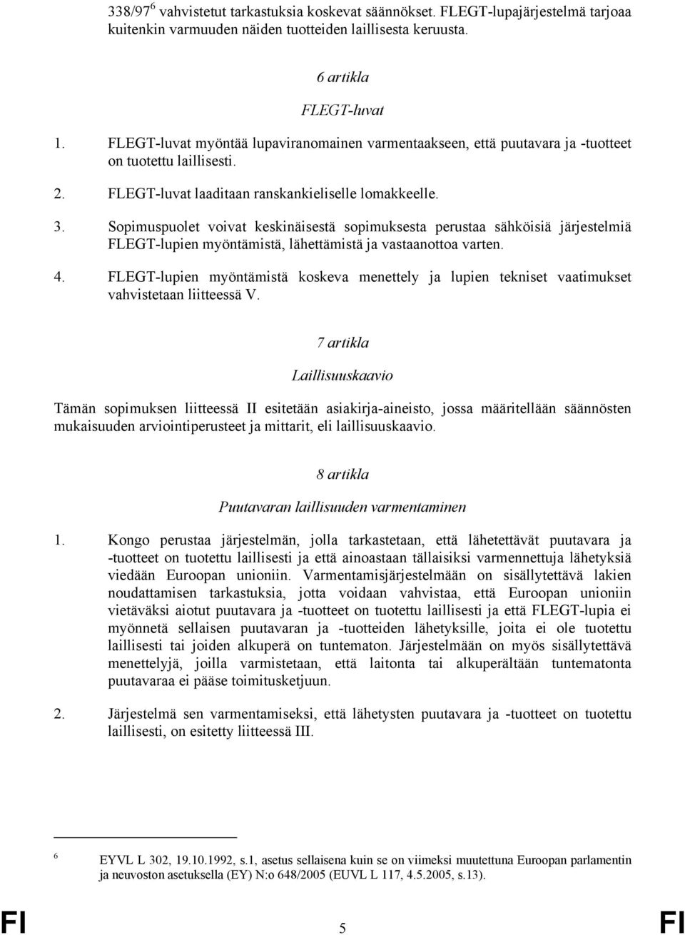 Sopimuspuolet voivat keskinäisestä sopimuksesta perustaa sähköisiä järjestelmiä FLEGT-lupien myöntämistä, lähettämistä ja vastaanottoa varten. 4.