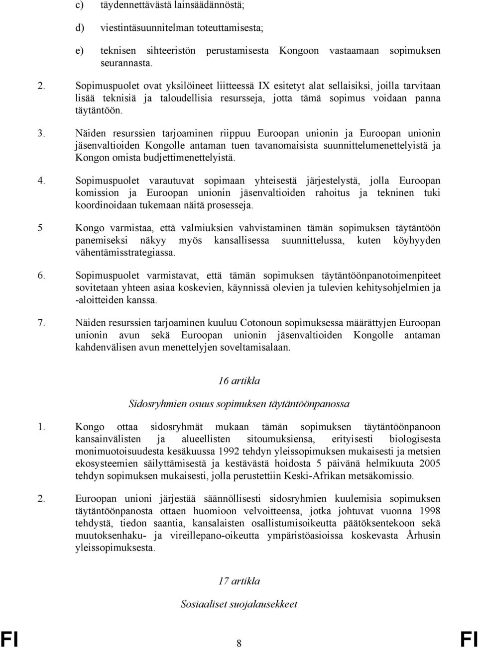 Näiden resurssien tarjoaminen riippuu Euroopan unionin ja Euroopan unionin jäsenvaltioiden Kongolle antaman tuen tavanomaisista suunnittelumenettelyistä ja Kongon omista budjettimenettelyistä. 4.