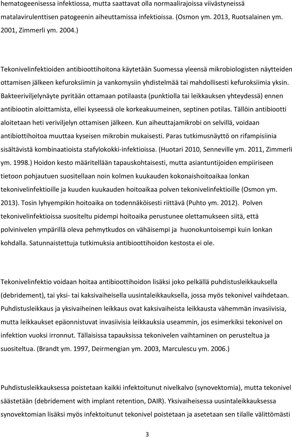 Bakteeriviljelynäyte pyritään ottamaan potilaasta (punktiolla tai leikkauksen yhteydessä) ennen antibiootin aloittamista, ellei kyseessä ole korkeakuumeinen, septinen potilas.