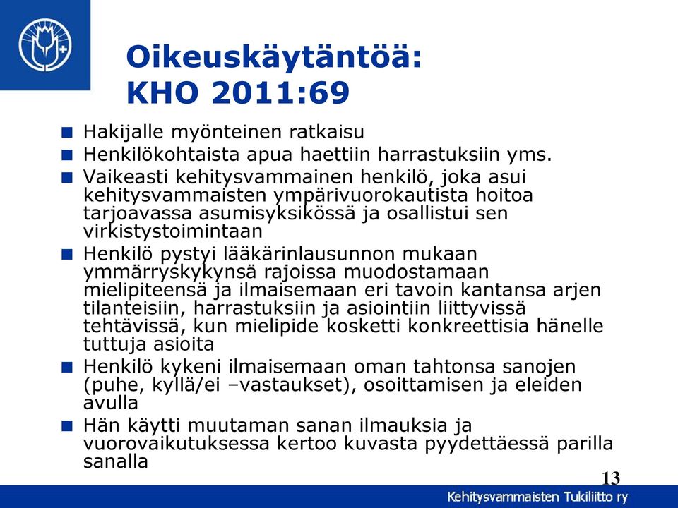 lääkärinlausunnon mukaan ymmärryskykynsä rajoissa muodostamaan mielipiteensä ja ilmaisemaan eri tavoin kantansa arjen tilanteisiin, harrastuksiin ja asiointiin liittyvissä tehtävissä,