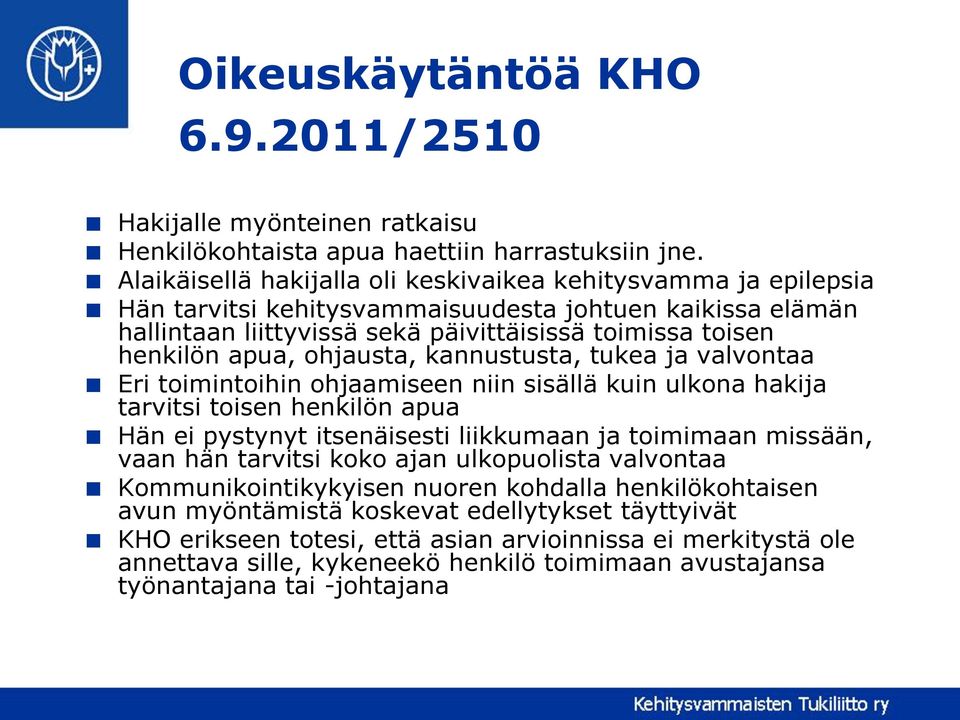 ohjausta, kannustusta, tukea ja valvontaa Eri toimintoihin ohjaamiseen niin sisällä kuin ulkona hakija tarvitsi toisen henkilön apua Hän ei pystynyt itsenäisesti liikkumaan ja toimimaan missään, vaan