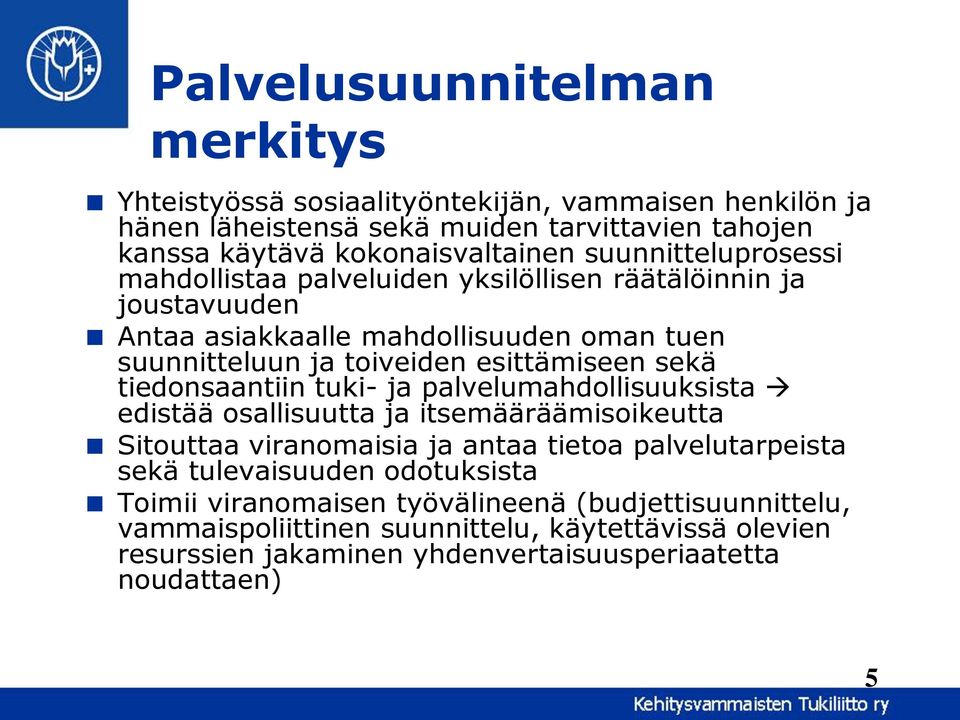 sekä tiedonsaantiin tuki- ja palvelumahdollisuuksista edistää osallisuutta ja itsemääräämisoikeutta Sitouttaa viranomaisia ja antaa tietoa palvelutarpeista sekä