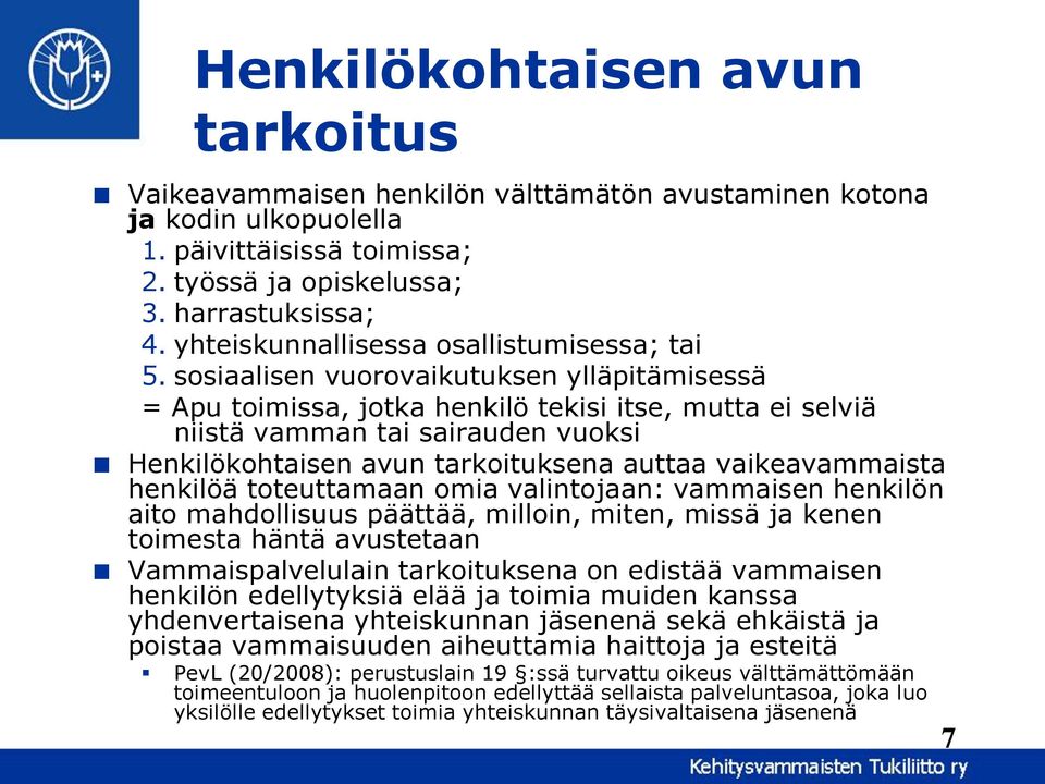 sosiaalisen vuorovaikutuksen ylläpitämisessä = Apu toimissa, jotka henkilö tekisi itse, mutta ei selviä niistä vamman tai sairauden vuoksi Henkilökohtaisen avun tarkoituksena auttaa vaikeavammaista