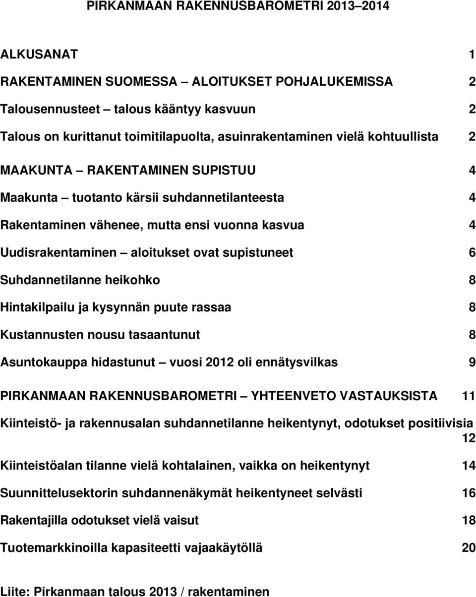 Suhdannetilanne heikohko 8 Hintakilpailu ja kysynnän puute rassaa 8 Kustannusten nousu tasaantunut 8 Asuntokauppa hidastunut vuosi 212 oli ennätysvilkas 9 PIRKANMAAN RAKENNUSBAROMETRI YHTEENVETO