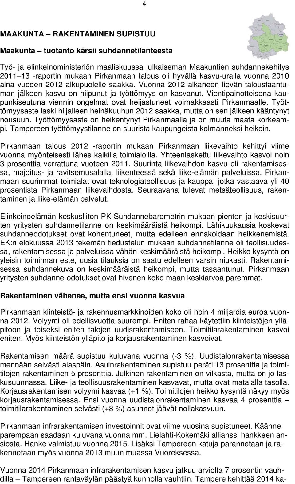 Vientipainotteisena kaupunkiseutuna viennin ongelmat ovat heijastuneet voimakkaasti Pirkanmaalle. Työttömyysaste laski hiljalleen heinäkuuhun 212 saakka, mutta on sen jälkeen kääntynyt nousuun.