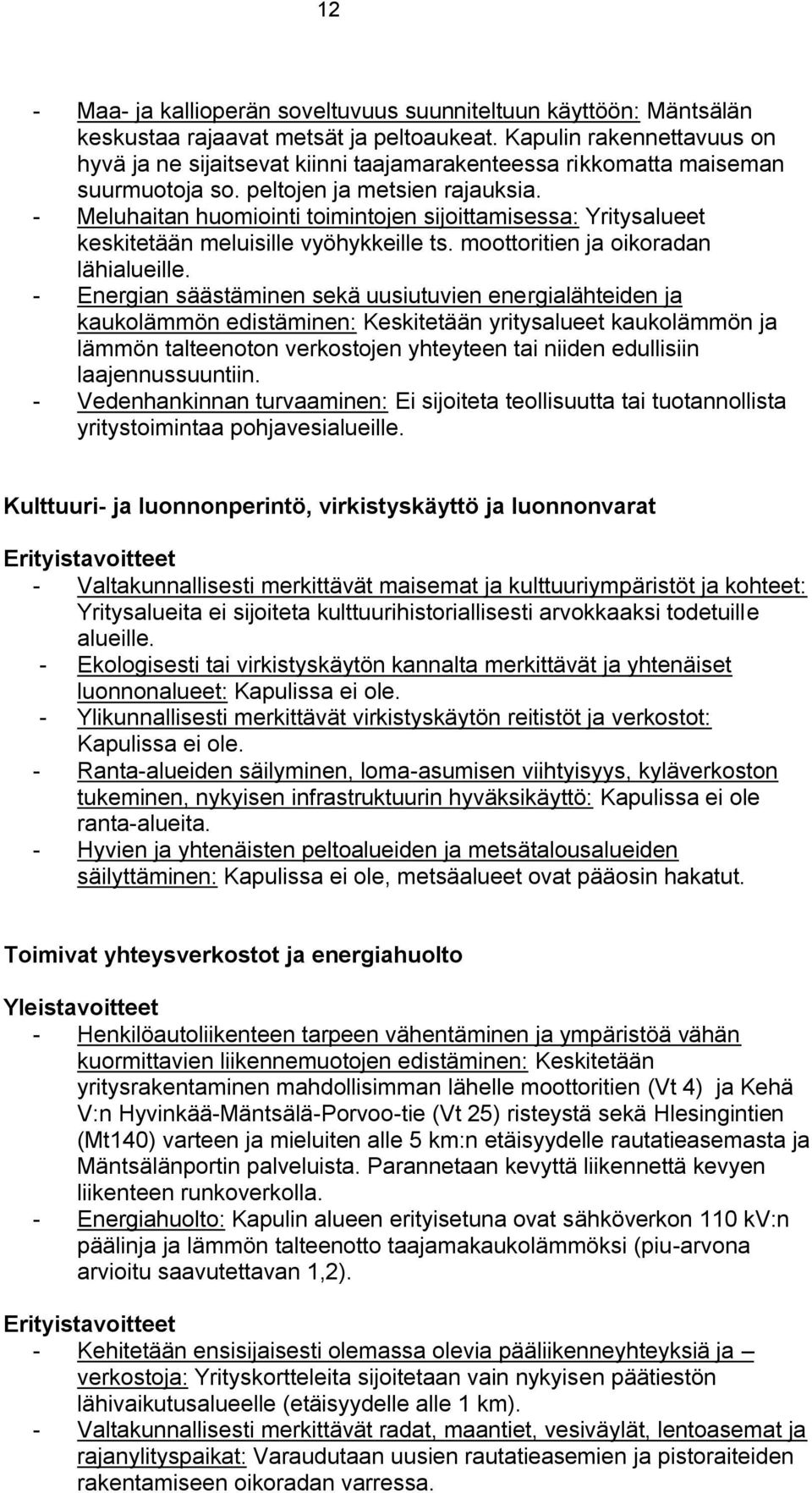 Meluhaitan huomiointi toimintojen sijoittamisessa: Yritysalueet keskitetään meluisille vyöhykkeille ts. moottoritien ja oikoradan lähialueille.