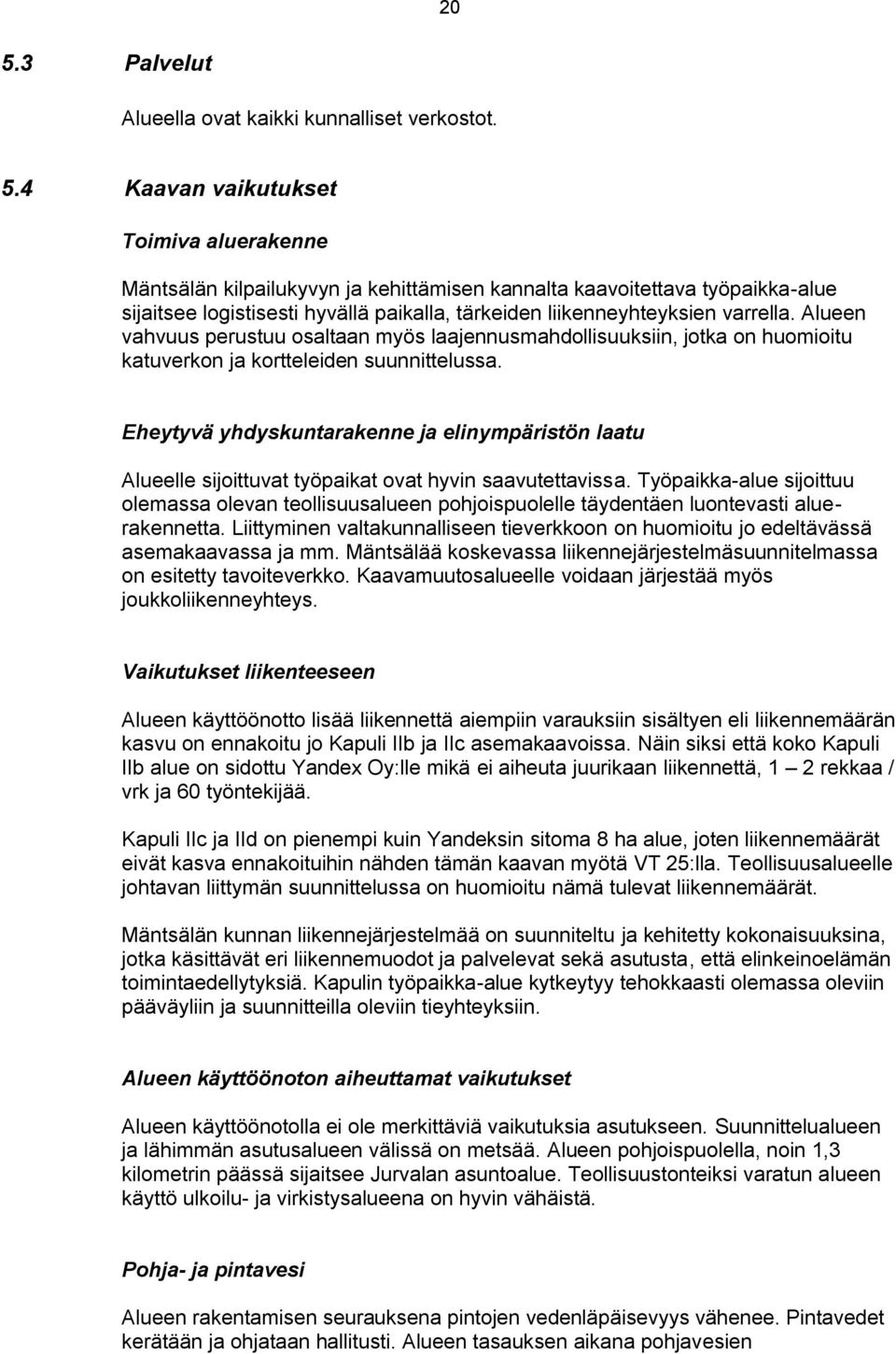 Eheytyvä yhdyskuntarakenne ja elinympäristön laatu Alueelle sijoittuvat työpaikat ovat hyvin saavutettavissa.