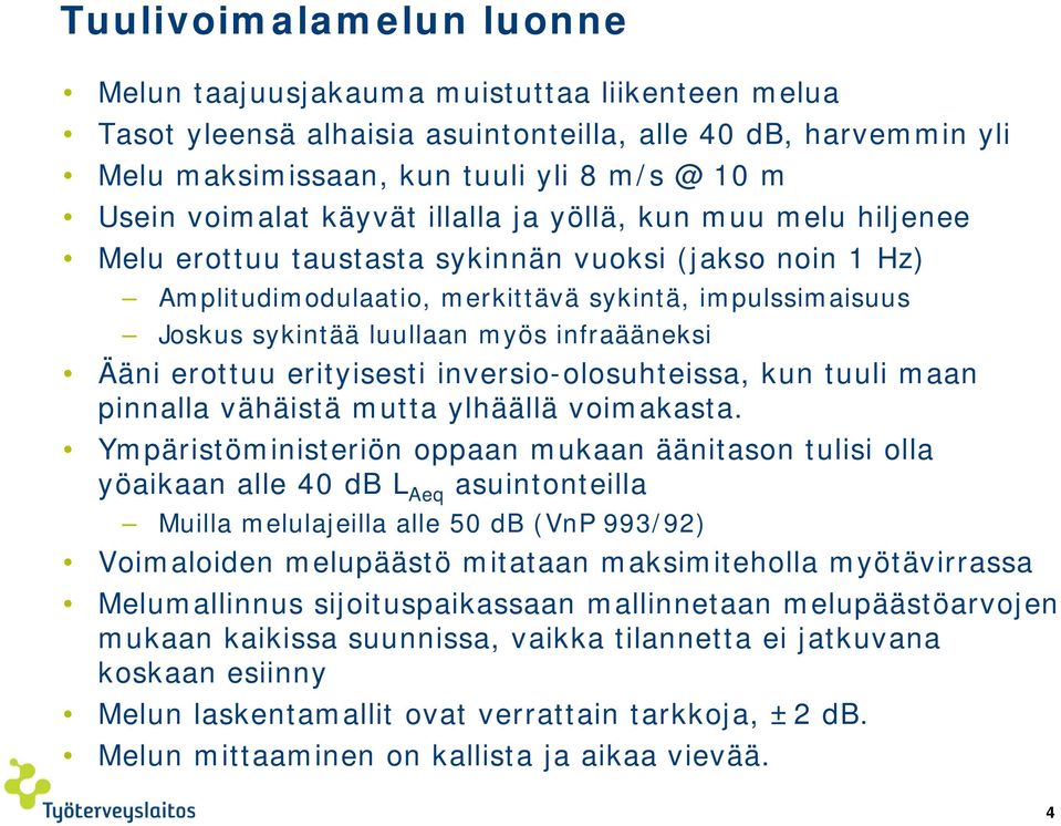 infraääneksi Ääni erottuu erityisesti inversio-olosuhteissa, kun tuuli maan pinnalla vähäistä mutta ylhäällä voimakasta.