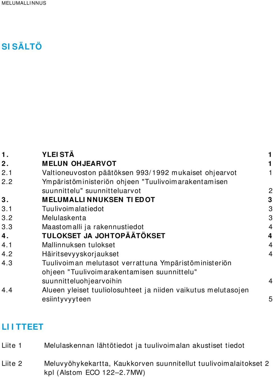 TULOKSET JA JOHTOPÄÄTÖKSET 4 4.1 Mallinnuksen tulokset 4 4.2 Häiritsevyyskorjaukset 4 4.