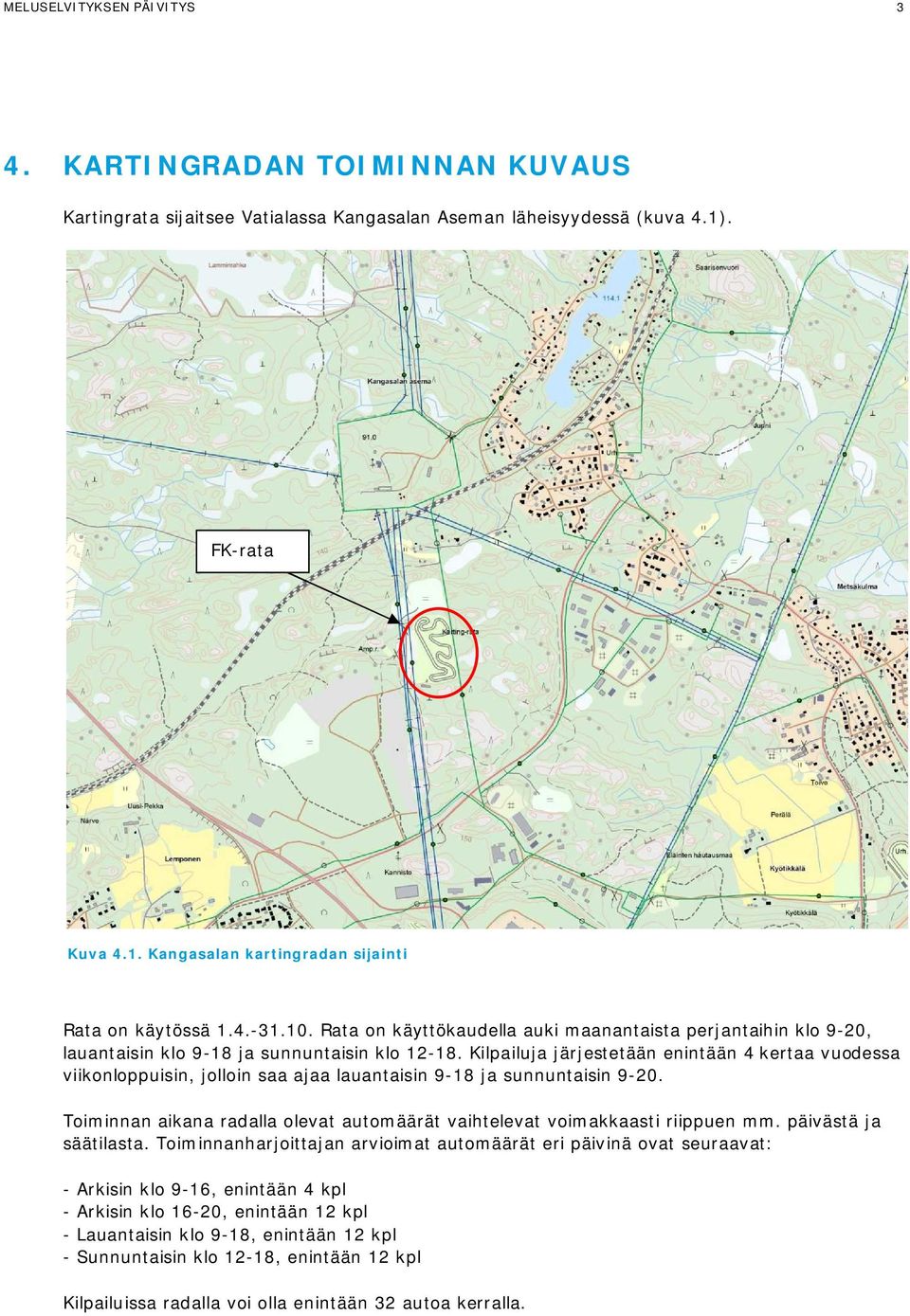 Kilpailuja järjestetään enintään 4 kertaa vuodessa viikonloppuisin, jolloin saa ajaa lauantaisin 9-18 ja sunnuntaisin 9-20.