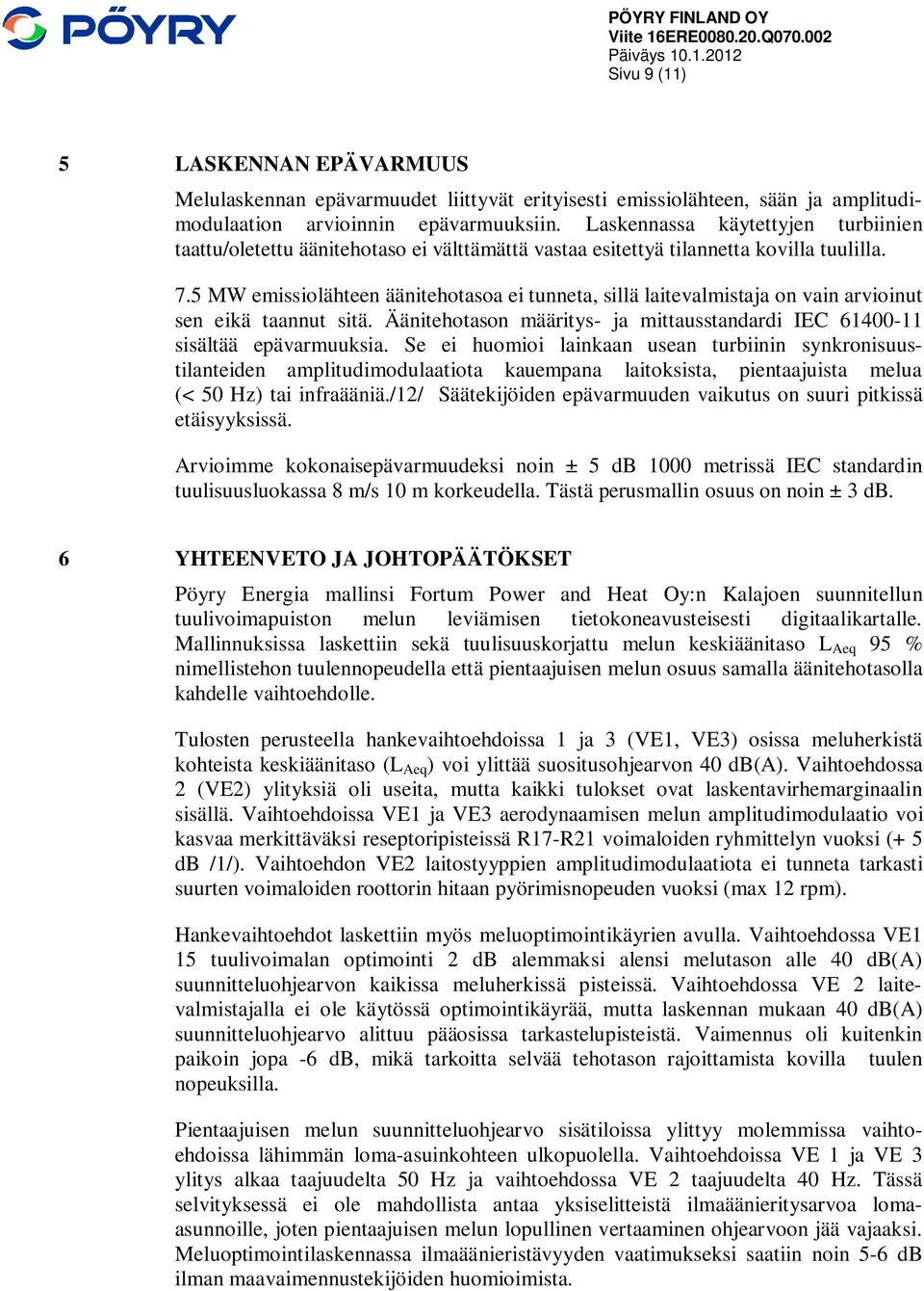 5 MW emissiolähteen äänitehotasoa ei tunneta, sillä laitevalmistaja on vain arvioinut sen eikä taannut sitä. Äänitehotason määritys- ja mittausstandardi IEC 61400-11 sisältää epävarmuuksia.