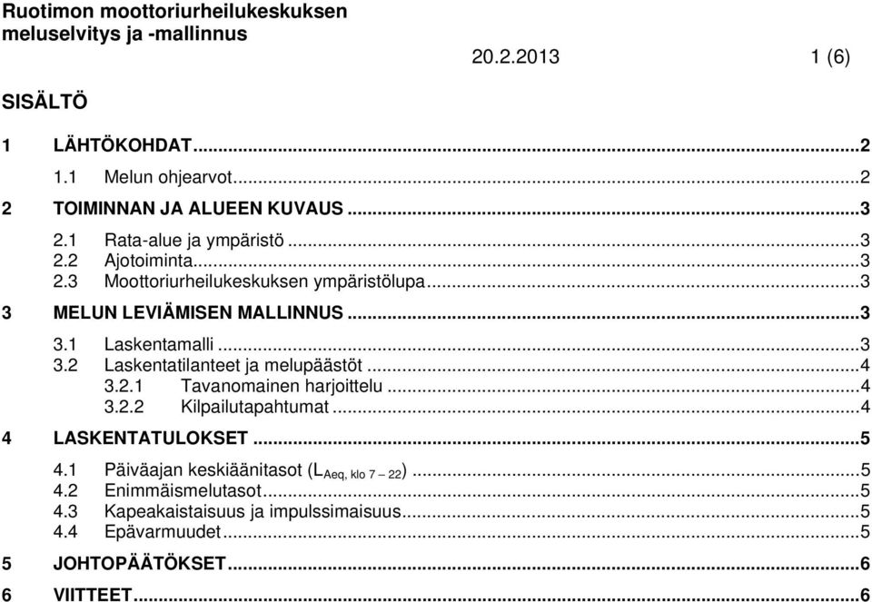 .. 4 3.2.1 Tavanomainen harjoittelu... 4 3.2.2 Kilpailutapahtumat... 4 4 LASKENTATULOKSET... 5 4.1 Päiväajan keskiäänitasot (L Aeq, klo 7 22 ).