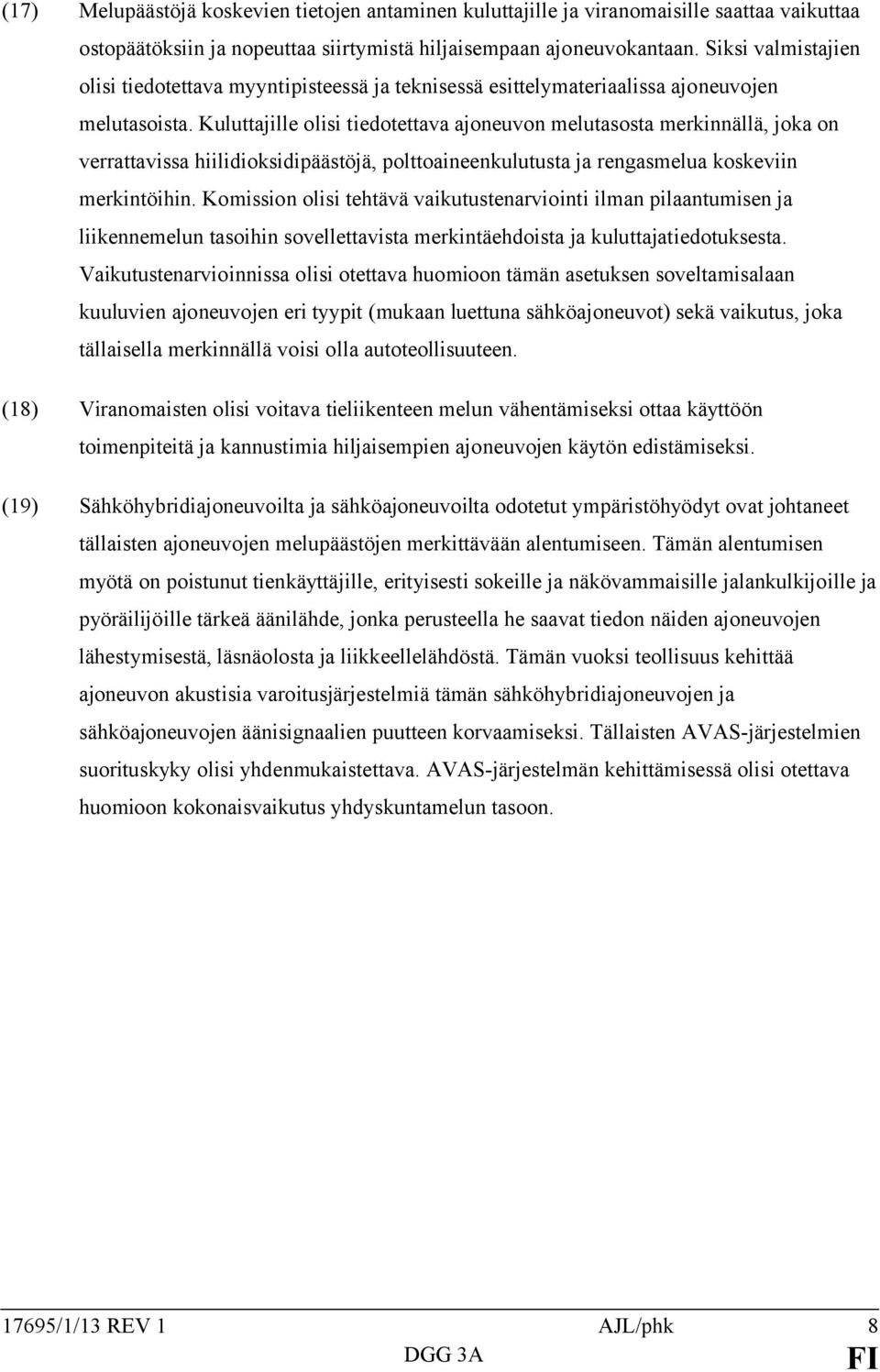 Kuluttajille olisi tiedotettava ajoneuvon melutasosta merkinnällä, joka on verrattavissa hiilidioksidipäästöjä, polttoaineenkulutusta ja rengasmelua koskeviin merkintöihin.