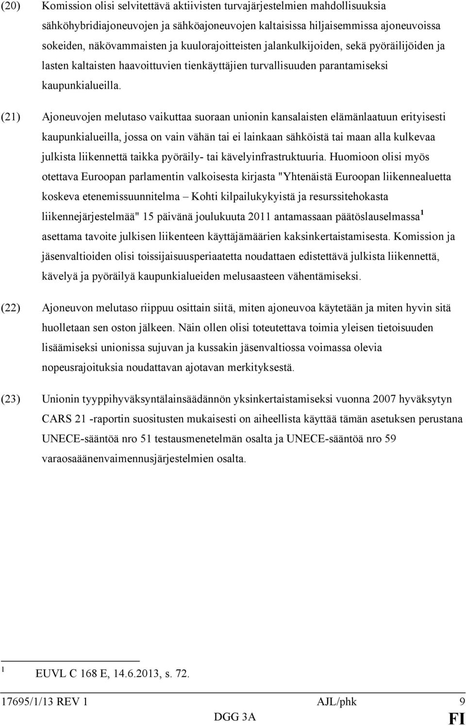 (21) Ajoneuvojen melutaso vaikuttaa suoraan unionin kansalaisten elämänlaatuun erityisesti kaupunkialueilla, jossa on vain vähän tai ei lainkaan sähköistä tai maan alla kulkevaa julkista liikennettä
