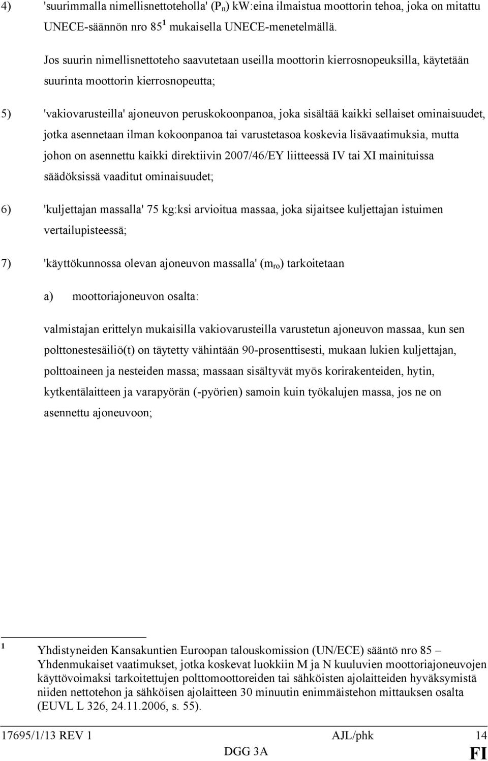 sellaiset ominaisuudet, jotka asennetaan ilman kokoonpanoa tai varustetasoa koskevia lisävaatimuksia, mutta johon on asennettu kaikki direktiivin 2007/46/EY liitteessä IV tai XI mainituissa